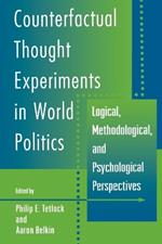 Counterfactual Thought Experiments in World Politics: Logical, Methodological, and Psychological Perspectives