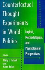 Counterfactual Thought Experiments in World Politics: Logical, Methodological, and Psychological Perspectives
