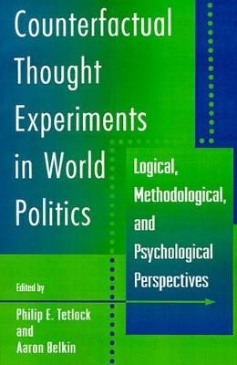 Counterfactual Thought Experiments in World Politics: Logical, Methodological, and Psychological Perspectives - cover