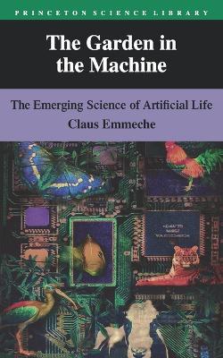 The Garden in the Machine: The Emerging Science of Artificial Life - Claus Emmeche - cover