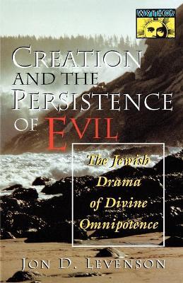 Creation and the Persistence of Evil: The Jewish Drama of Divine Omnipotence - Jon D. Levenson - cover