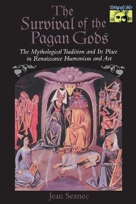 The Survival of the Pagan Gods: The Mythological Tradition and Its Place in Renaissance Humanism and Art - Jean Seznec - cover