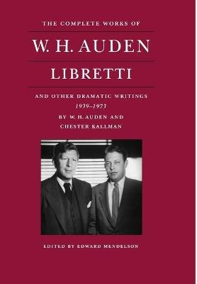 The Complete Works of W. H. Auden: Libretti and Other Dramatic Writings, 1939-1973 - W. H. Auden,Chester Kallman - cover
