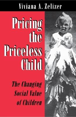 Pricing the Priceless Child: The Changing Social Value of Children - Viviana A. Zelizer - cover