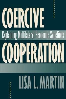 Coercive Cooperation: Explaining Multilateral Economic Sanctions - Lisa L. Martin - cover