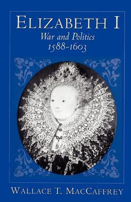 Elizabeth I: War and Politics, 1588-1603 - Wallace T. MacCaffrey - cover
