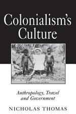 Colonialism's Culture: Anthropology, Travel, and Government