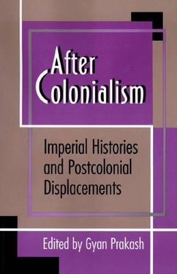 After Colonialism: Imperial Histories and Postcolonial Displacements - cover