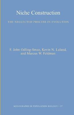 Niche Construction: The Neglected Process in Evolution (MPB-37) - F. John Odling-Smee,Kevin N. Lala,Marcus W. Feldman - cover