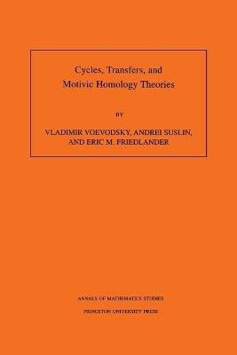 Cycles, Transfers, and Motivic Homology Theories. (AM-143), Volume 143 - Vladimir Voevodsky,Andrei Suslin,Eric M. Friedlander - cover