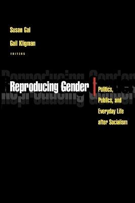 Reproducing Gender: Politics, Publics, and Everyday Life after Socialism - cover