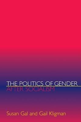 The Politics of Gender after Socialism: A Comparative-Historical Essay - Susan Gal,Gail Kligman - cover
