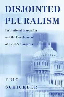 Disjointed Pluralism: Institutional Innovation and the Development of the U.S. Congress - Eric Schickler - cover