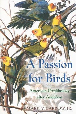 A Passion for Birds: American Ornithology after Audubon - Mark V. Barrow, Jr. - cover