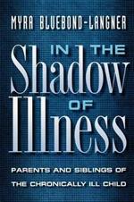 In the Shadow of Illness: Parents and Siblings of the Chronically Ill Child