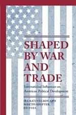 Shaped by War and Trade: International Influences on American Political Development
