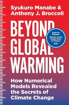 Beyond Global Warming: How Numerical Models Revealed the Secrets of Climate Change - Syukuro Manabe,Anthony J. Broccoli - cover