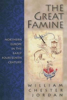 The Great Famine: Northern Europe in the Early Fourteenth Century - William Chester Jordan - cover