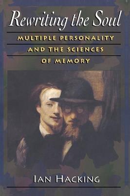 Rewriting the Soul: Multiple Personality and the Sciences of Memory - Ian Hacking - cover