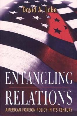 Entangling Relations: American Foreign Policy in Its Century - David A. Lake - cover