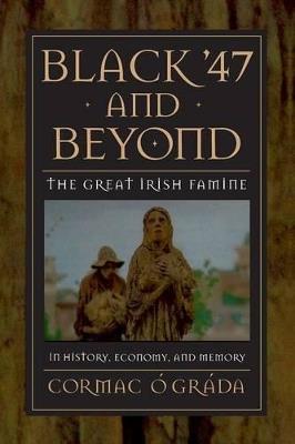 Black '47 and Beyond: The Great Irish Famine in History, Economy, and Memory - Cormac O Grada - cover