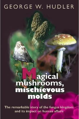 Magical Mushrooms, Mischievous Molds - George W. Hudler - cover
