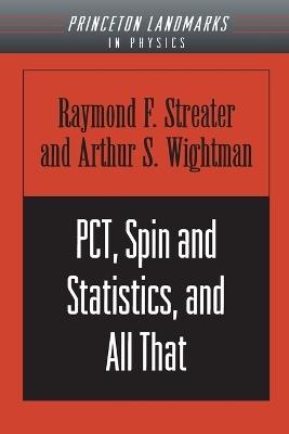 PCT, Spin and Statistics, and All That - Raymond F. Streater,Arthur S. Wightman - cover