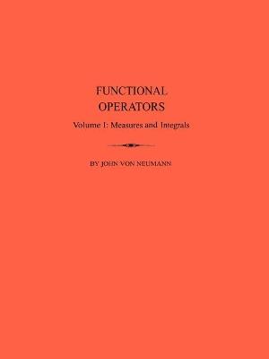 Functional Operators (AM-21), Volume 1: Measures and Integrals. (AM-21) - John von Neumann - cover