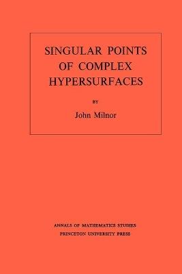 Singular Points of Complex Hypersurfaces (AM-61), Volume 61 - John Milnor - cover