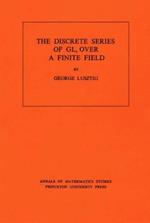 Discrete Series of GLn Over a Finite Field. (AM-81), Volume 81