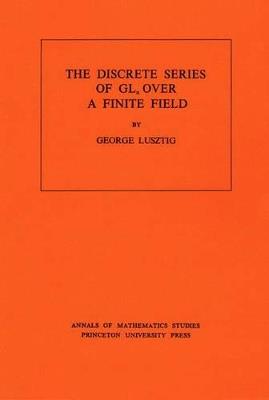 Discrete Series of GLn Over a Finite Field. (AM-81), Volume 81 - George Lusztig - cover