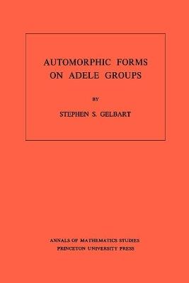 Automorphic Forms on Adele Groups. (AM-83), Volume 83 - Stephen S. Gelbart - cover