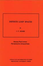 Infinite Loop Spaces (AM-90), Volume 90: Hermann Weyl Lectures, The Institute for Advanced Study. (AM-90)