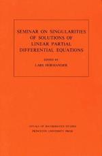 Seminar on Singularities of Solutions of Linear Partial Differential Equations. (AM-91), Volume 91
