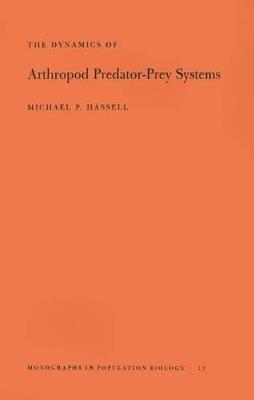 The Dynamics of Arthopod Predator-Prey Systems. (MPB-13), Volume 13 - Michael Patrick Hassell - cover