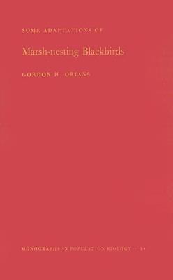 Some Adaptations of Marsh-Nesting Blackbirds. (MPB-14), Volume 14 - Gordon H. Orians - cover