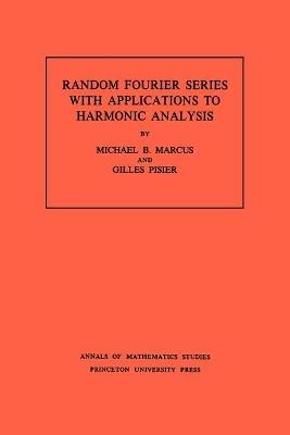 Random Fourier Series with Applications to Harmonic Analysis. (AM-101), Volume 101 - Michael B. Marcus,Gilles Pisier - cover