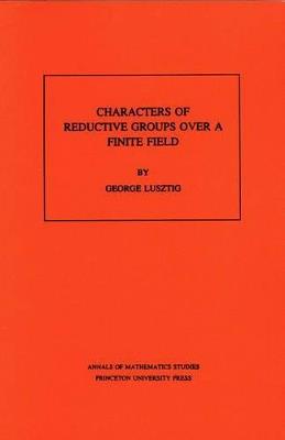 Characters of Reductive Groups over a Finite Field. (AM-107), Volume 107 - George Lusztig - cover