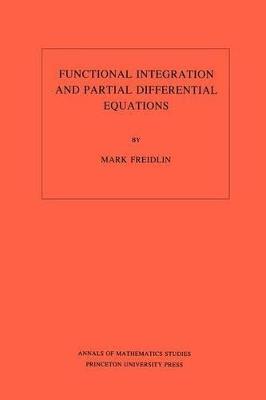 Functional Integration and Partial Differential Equations. (AM-109), Volume 109 - Mark Iosifovich Freidlin - cover