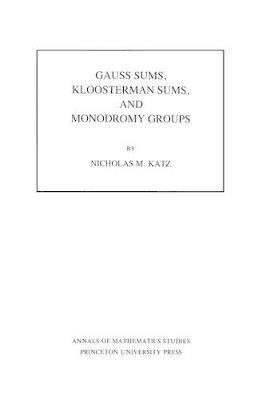 Gauss Sums, Kloosterman Sums, and Monodromy Groups. (AM-116), Volume 116 - Nicholas M. Katz - cover
