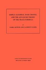 Simple Algebras, Base Change, and the Advanced Theory of the Trace Formula. (AM-120), Volume 120