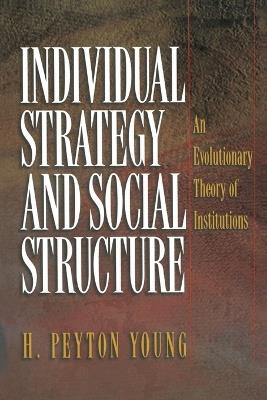 Individual Strategy and Social Structure: An Evolutionary Theory of Institutions - H. Peyton Young - cover