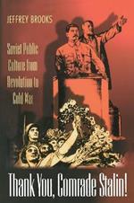 Thank You, Comrade Stalin!: Soviet Public Culture from Revolution to Cold War