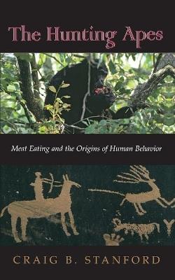 The Hunting Apes: Meat Eating and the Origins of Human Behavior - Craig B. Stanford - cover
