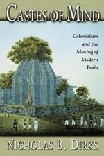 Castes of Mind: Colonialism and the Making of Modern India