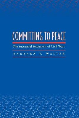 Committing to Peace: The Successful Settlement of Civil Wars - Barbara F. Walter - cover