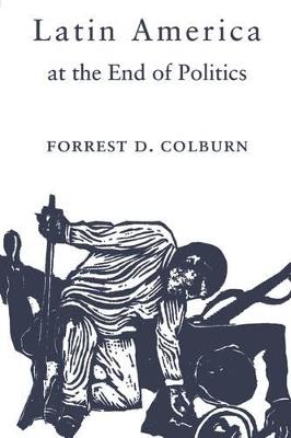 Latin America at the End of Politics - Forrest D. Colburn - cover