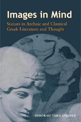 Images in Mind: Statues in Archaic and Classical Greek Literature and Thought - Deborah Tarn Steiner - cover