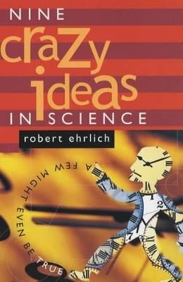 Nine Crazy Ideas in Science: A Few Might Even Be True - Robert Ehrlich - cover