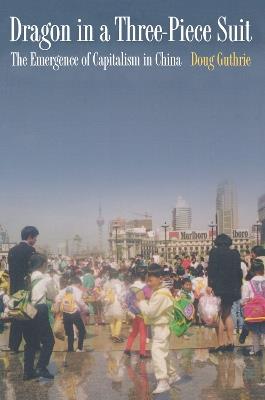 Dragon in a Three-Piece Suit: The Emergence of Capitalism in China - Doug Guthrie - cover